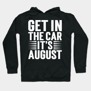 Get In The Car, It’s August v5 Hoodie